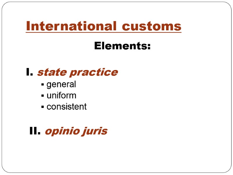 International customs Elements:  I. state practice  general uniform  consistent  